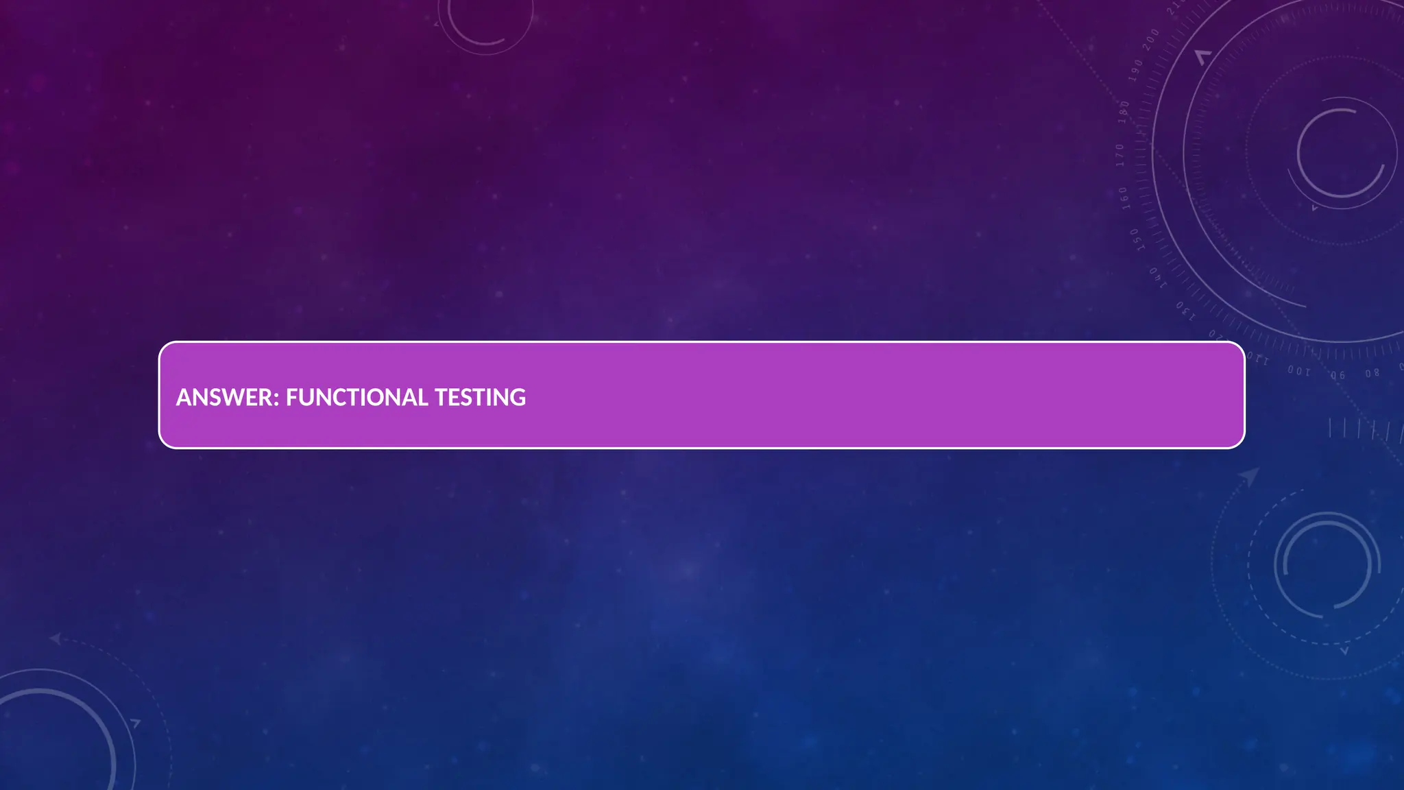 ANSWER: FUNCTIONAL TESTING
 