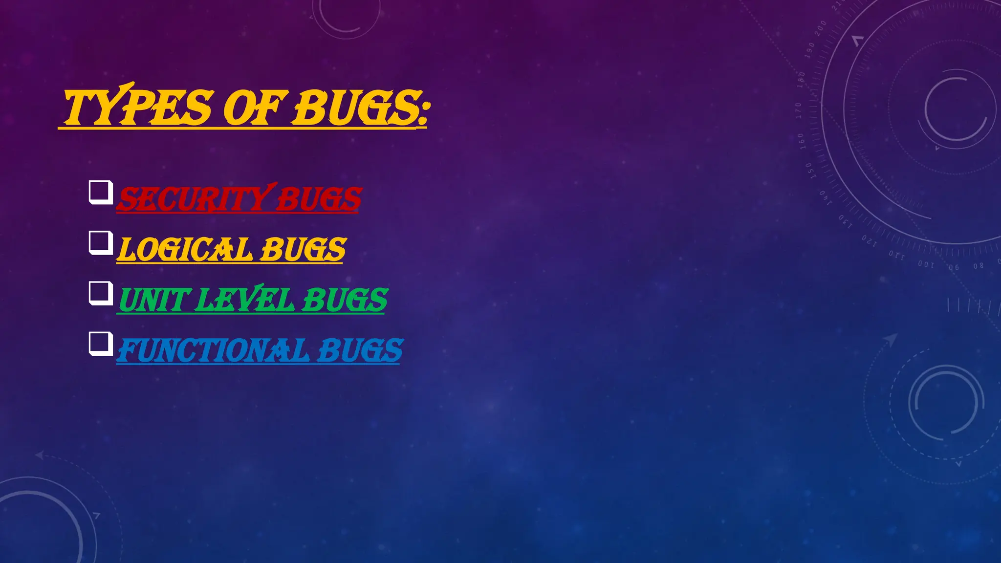 SECURITY BUGS
logical bugs
UNIT LEVEL BUGS
FUNCTIONAL BUGS
TYPES OF BUGS:
 