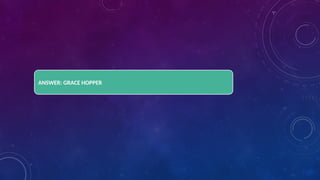 ANSWER: GRACE HOPPER
 