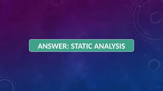 ANSWER: STATIC ANALYSIS
 
