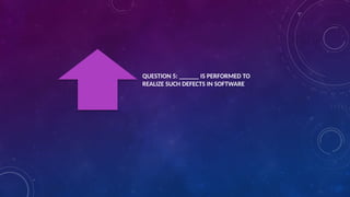 QUESTION 5: ______ IS PERFORMED TO
REALIZE SUCH DEFECTS IN SOFTWARE
 