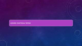 ANSWER: FUNCTIONAL TESTING
 
