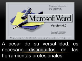 A pesar de su versatilidad, es 
necesario distinguirlos de las 
herramientas profesionales. 
 