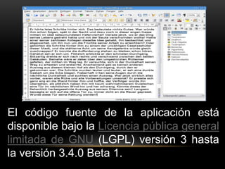 El código fuente de la aplicación está 
disponible bajo la Licencia pública general 
limitada de GNU (LGPL) versión 3 hasta 
la versión 3.4.0 Beta 1. 
