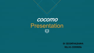 cocomo
Presentation
BY- SIDHDARTH KUSHWAHA
ROLLNO-21201010056
 