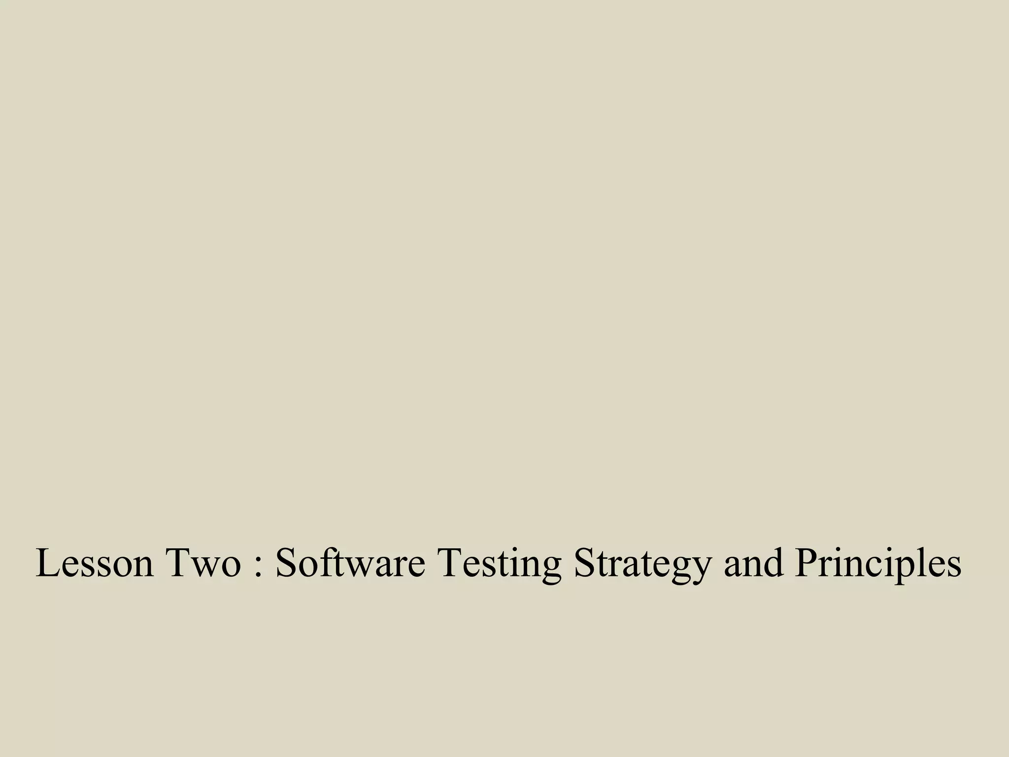 Lesson Two : Software Testing Strategy and Principles
 