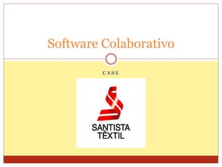 C A S E
Software Colaborativo
 