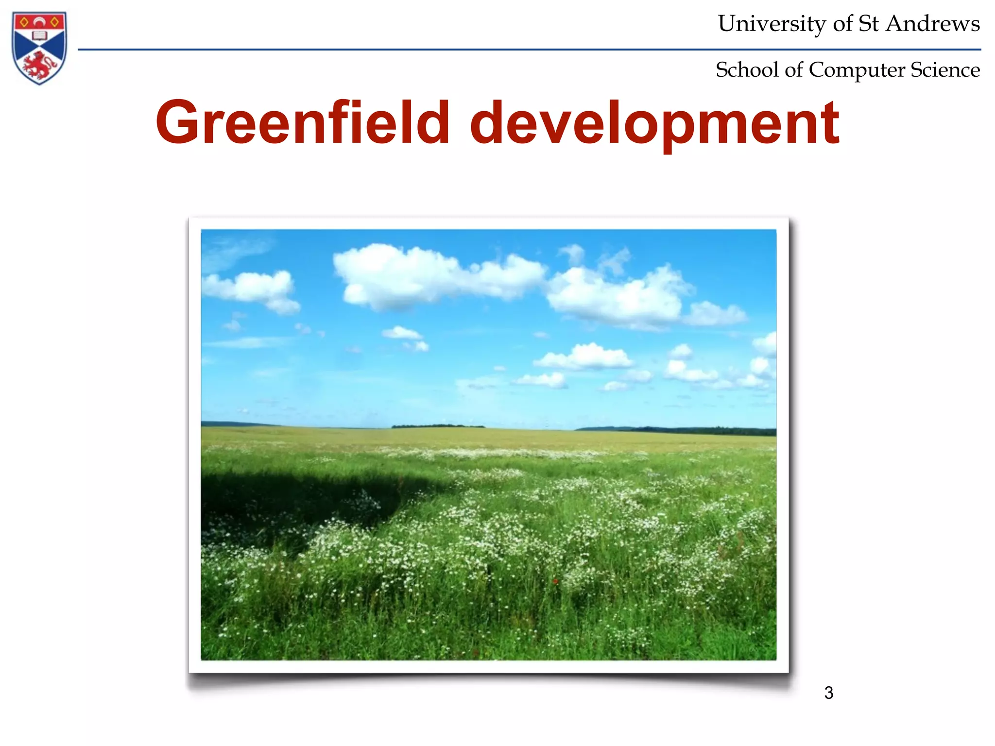 University of St Andrews
                  School of Computer Science


Greenfield development




                            3
 