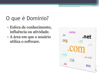 O que é Domínio?Esfera de conhecimento, influência ou atividade.A área em que o usuário utiliza o software.