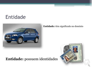 EntidadeEntidade: têm significado no domínioEntidade: possuem identidades