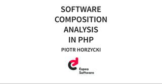 SOFTWARE

COMPOSITION

ANALYSIS

IN PHP
PIOTR HORZYCKI
 