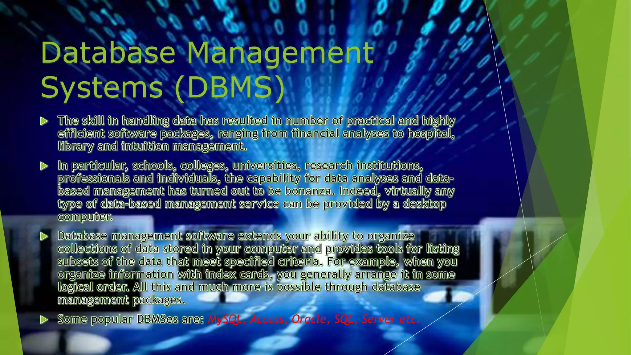 Database Management
Systems (DBMS)
MySQL, Access, Oracle, SQL, Server etc.
 