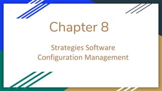 Chapter 8
Strategies Software
Configuration Management
 