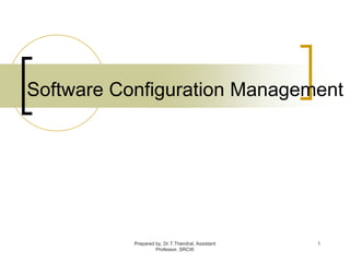 Software Configuration Management
Prepared by, Dr.T.Thendral, Assistant
Professor, SRCW
1
 