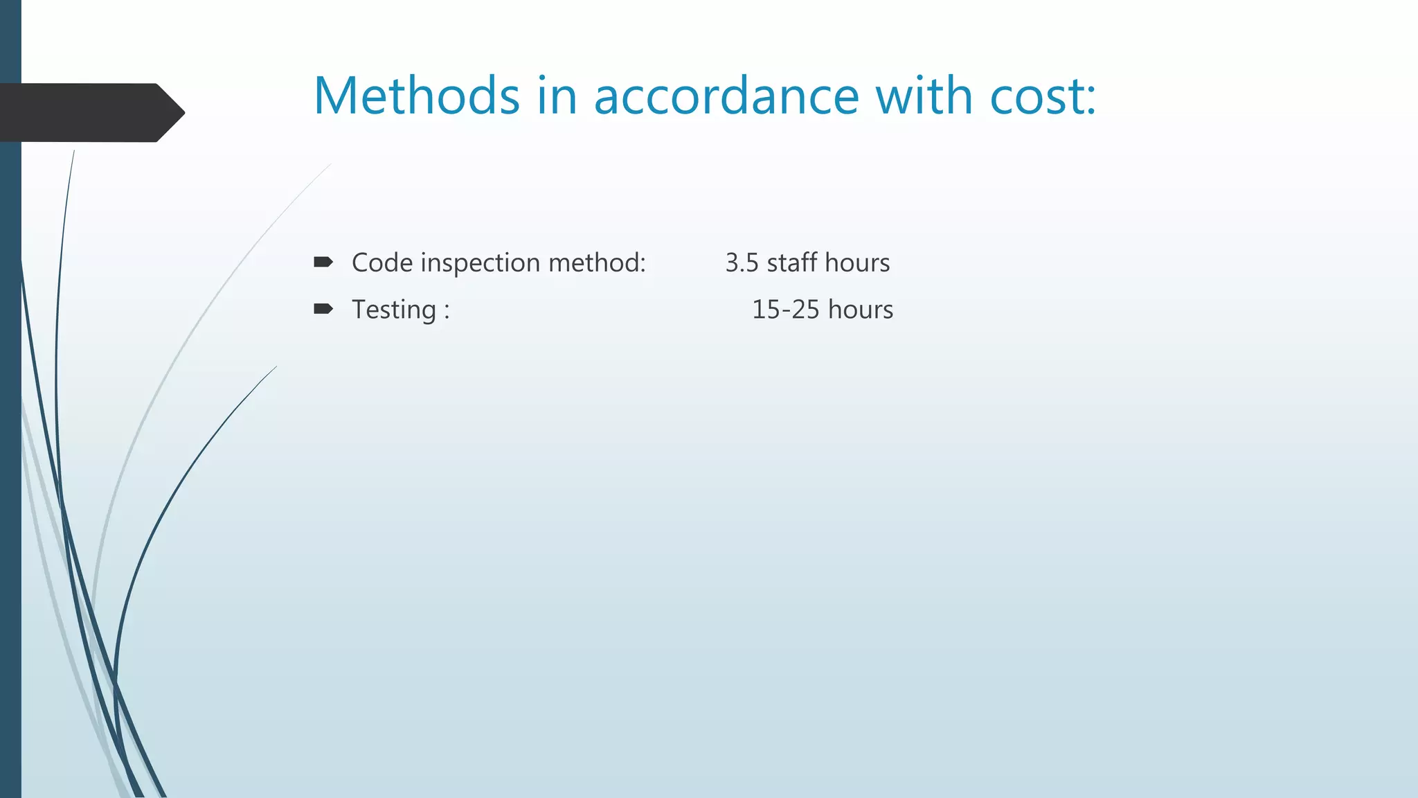Methods in accordance with cost:
 Code inspection method: 3.5 staff hours
 Testing : 15-25 hours
 