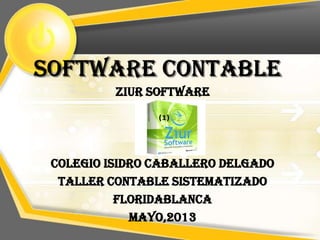 Software contable
Ziur Software
Colegio isidro caballero delgado
Taller contable sistematizado
Floridablanca
mayo,2013
 