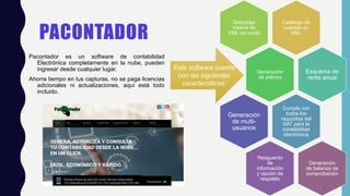 Catálogo de
cuentas en
XML
Descarga
masiva de
XML sin costo
Generación
de pólizas
Esquema de
renta anual
Cumple con
todos los
requisitos del
SAT para la
contabilidad
electrónica
Generación
de multi-
usuarios
Resguardo
de
información
y opción de
respaldo
Generación
de balanza de
comprobación
PACONTADOR
Pacontador es un software de contabilidad
Electrónica completamente en la nube, pueden
ingresar desde cualquier lugar.
Ahorra tiempo en tus capturas, no se paga licencias
adicionales ni actualizaciones, aquí está todo
incluido.
Este software cuenta
con las siguientes
características:
4
 