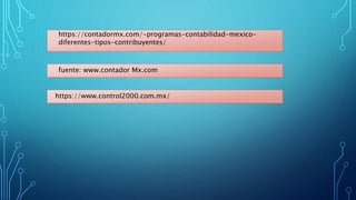 https://contadormx.com/-programas-contabilidad-mexico-
diferentes-tipos-contribuyentes/
fuente: www.contador Mx.com
https://www.control2000.com.mx/
 