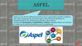 Aspel es uno de los software favoritos de la comunidad contable, debido a
que ofrece paquetes de excelente gama. Sus Sistemas facilitan el
cumplimiento de las obligaciones fiscales electrónicas
incluyendo facturación, contabilidad y nómina. Además ofrece un servicio
de nube en la cual los beneficios son los siguientes:
FUENTE: https://www.aspel.com.mx/
8
 