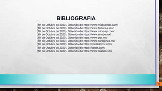 BIBLIOGRAFIA
15
(10 de Octubre de 2020). Obtenido de https://www.miskuentas.com/
(10 de Octubre de 2020). Obtenido de https://www.factura-e.mx/
(10 de Octubre de 2020). Obtenido de https://www.microsip.com/
(10 de Octubre de 2020). Obtenido de https://www.sinube.mx/
(10 de Octubre de 2020). Obtenido de https://www.crol.mx/
(10 de Octubre de 2020). Obtenido de https://www.contalinea.mx/
(10 de Octubre de 2020). Obtenido de https://contadormx.com/
(10 de Octubre de 2020). Obtenido de https://softlik.com/
(10 de Octubre de 2020). Obtenido de https://www.castelec.mx
 