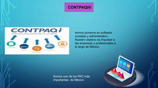 CONTPAQi®
somos pioneros en software
contable y administrativo.
Nuestro objetivo es impulsar a
las empresas y profesionales a
lo largo de México.
Somos uno de los PAC más
importantes de México
 