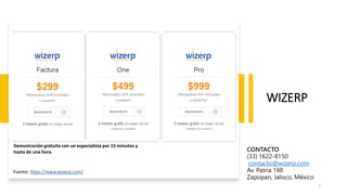 WIZERP
Fuente: https://www.wizerp.com/
CONTACTO
(33) 1622-8150
contacto@wizerp.com
Av. Patria 188
Zapopan, Jalisco, México
7
Demostración gratuita con un especialista por 15 minutos y
hasta de una hora.
 