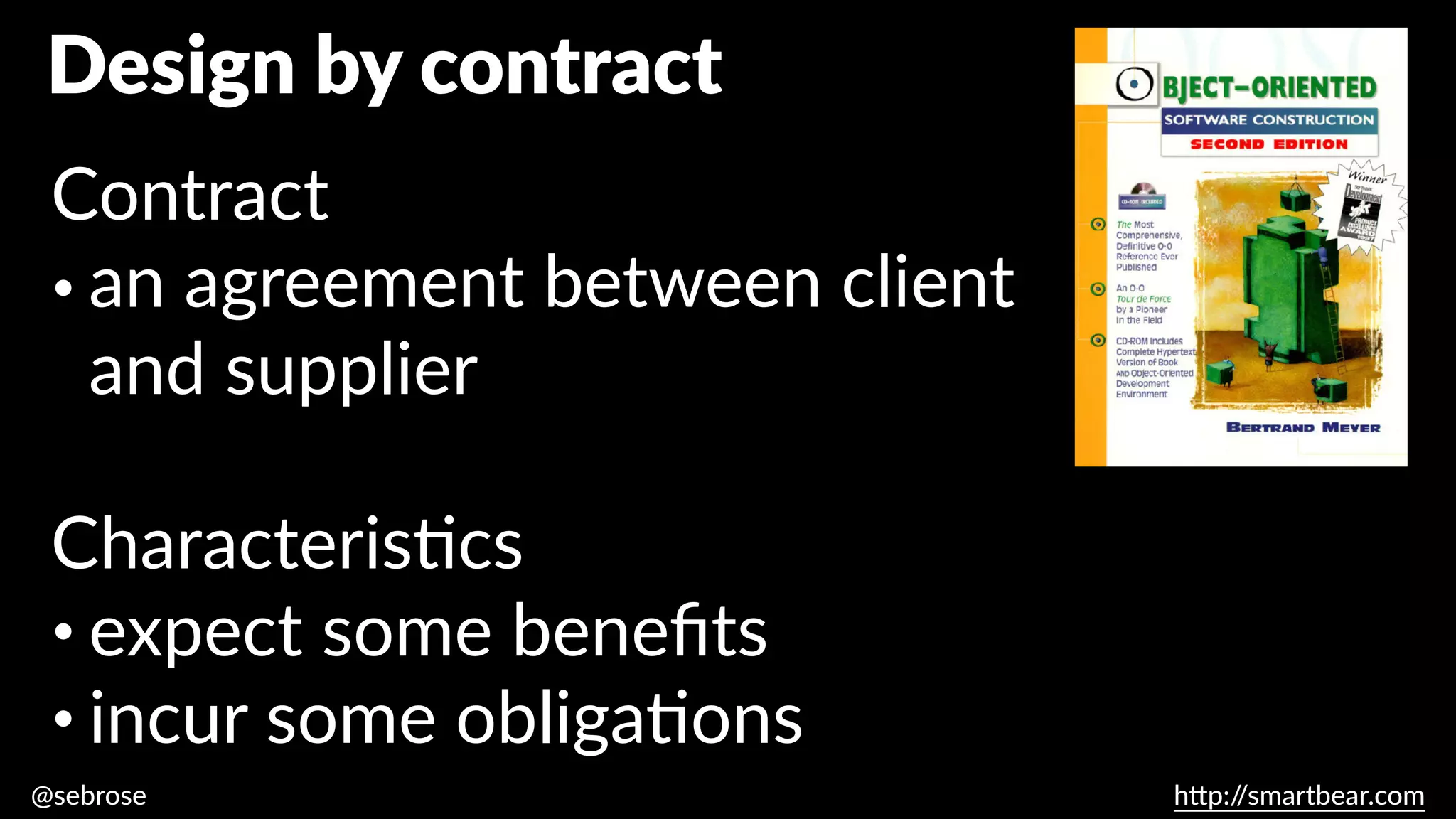 @sebrose h
tt
p:/
/smartbear.com
Design by contract
Design by contract
Contract
• an agreement between client
and supplier
Characteris
ti
cs
• expect some bene
fi
ts
• incur some obliga
ti
ons
 