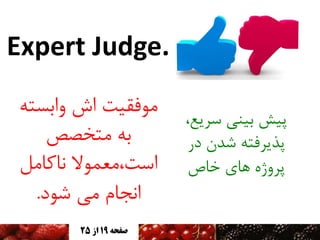 ‫.‪Expert Judge‬‬
‫پیص تیىی سزیع،‬
‫پذیزفتٍ ضذن در‬
‫پزيژٌ َای خاظ‬

‫مًفقیت اش ياتستٍ‬
‫تٍ متخصع‬
‫است،معمًال واکامل‬
‫اوجام می ضًد.‬
‫صفحه 91 اس 52‬

 