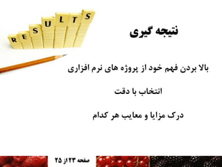 ‫نتیجه گیری‬
‫تاال تردى فْن خَد از پرٍشُ ّای ًرم افساری‬

‫اًتخاب تا دقت‬
‫درک هسایا ٍ هعایة ّر کذام‬

‫صفحه 32 اس 52‬

 