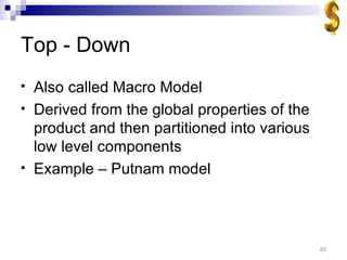 Top - Down Also called Macro Model Derived from the global properties of the product and then partitioned into various low level components Example – Putnam model 