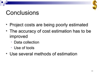 Conclusions Project costs are being poorly estimated The accuracy of cost estimation has to be improved Data collection Use of tools Use several methods of estimation 