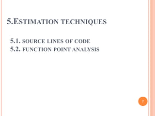 5.ESTIMATION TECHNIQUES
5.1. SOURCE LINES OF CODE
5.2. FUNCTION POINT ANALYSIS
7
 