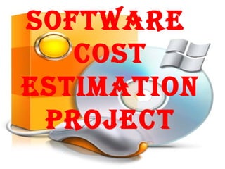 SOFTWARE
   COST
ESTIMATION
 PROJECT
 