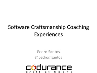 Software	Craftsmanship	Coaching	
Experiences
Pedro	Santos
@pedromsantos
 