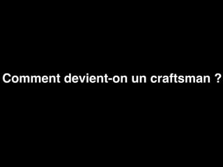 Comment devient-on un craftsman ? 
 