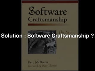 Solution : Software Craftsmanship ? 
 