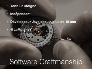 • Yann Le Moigne 
• Indépendant 
• Développeur Java depuis plus de 10 ans 
• @LeMoigneY 
Software Craftmanship 
 