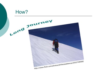 How?Long Journeyhttp://www.flickr.com/photos/philliecasablanca/2052728068/