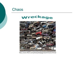 ChaosWreckagehttp://www.flickr.com/photos/bobjagendorf/4122137519/