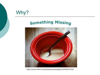 Why?Something Missinghttp://www.flickr.com/photos/ceanandjen/2442627144/
