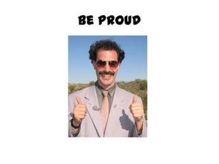 Be proud