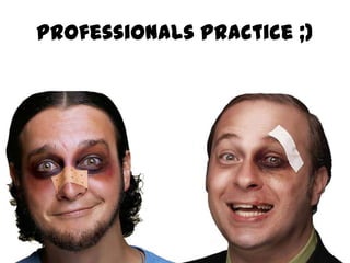 Professionals practice ;)