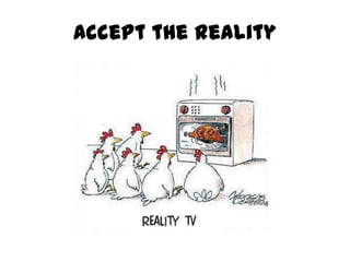 Accept the reality<br />