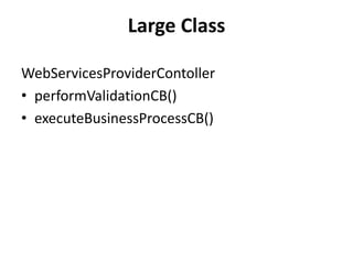 Large Class
WebServicesProviderContoller
• performValidationCB()
• executeBusinessProcessCB()
 