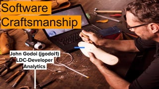 Software
Craftsmanship
John Godoi (jgodoi1)
LDC-Developer
Analytics
 
