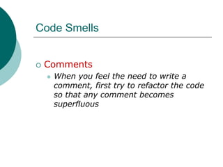 Code SmellsCommentsWhen you feel the need to write a comment, first try to refactor the code so that any comment becomes superfluous