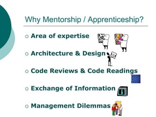 Mentorship / ApprenticeshipSoftware Craftsmanship as a medieval Craftsmanship evolves ApprenticeshipFor EffectiveApprenticeship a strong Mentor is required