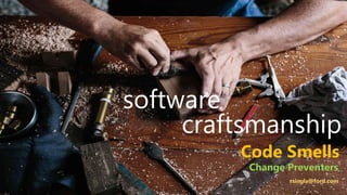 software
craftsmanship
rsingla@ford.com
Code Smells
Change Preventers
 