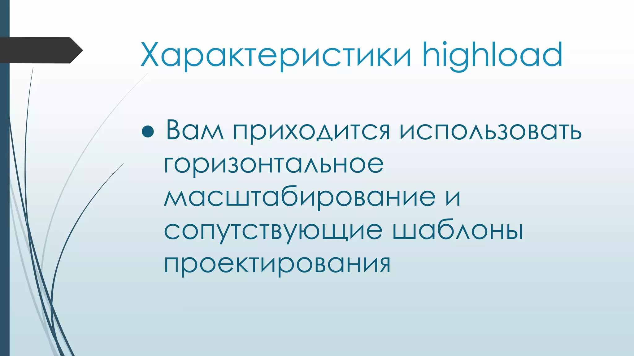 Характеристики highload
● Вам приходится использовать
горизонтальное
масштабирование и
сопутствующие шаблоны
проектирования
 