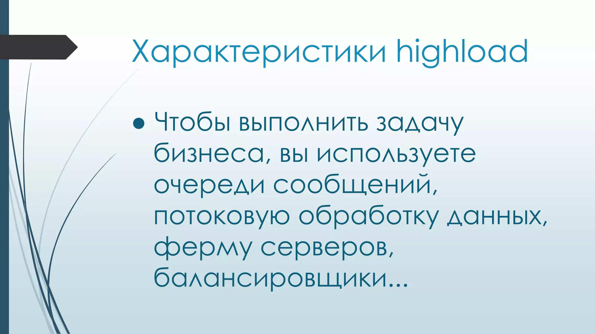 Характеристики highload
● Чтобы выполнить задачу
бизнеса, вы используете
очереди сообщений,
потоковую обработку данных,
ферму серверов,
балансировщики...
 